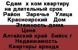 Сдам 3х ком.квартиру на длительный срок.  › Район ­ Заречье › Улица ­ Красноярский › Дом ­ 30/2 › Этажность дома ­ 5 › Цена ­ 10 000 - Алтайский край, Бийск г. Недвижимость » Квартиры аренда   . Алтайский край,Бийск г.